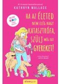 Kathryn Wallace - Ha az életed nem elég nagy katasztrófa, szülj még egy gyereket!