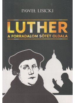 Pawel Lisicki - Luther - A forradalom sötét oldala Pawel Lisicki - Luther - A forradalom sötét oldala, Göd 2020 antikvár könyv
