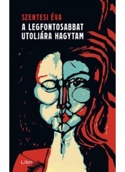 Szentesi Éva - A legfontosabbat utoljára hagytam Szentesi Éva - A legfontosabbat utoljára hagytam, Budapest 2020 antikvár könyv