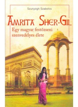 Szunyogh Szabolcs - Amrita Sher-Gil Szunyogh Szabolcs - Amrita Sher-Gil, Budapest 2020 antikvár könyv