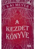 Kai Meyer - A kezdet könyve