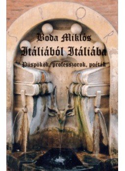 Boda Miklós - Itáliából Itáliába - Püspökök, professzorok, poéták, null 2020 antikvár könyv