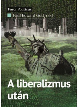 Paul Edward Gottfried - A liberalizmus után - Tömegdemokrácia a menedzserállamban, null 2020 antikvár könyv
