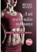 Michael Matthews - A női testformálás tudománya - Vékonyabb, szálkásabb, erősebb