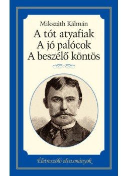 Mikszáth Kálmán - A tót atyafiak, A jó palócok, A beszélő köntös - Életreszóló olvasmányok, null 2020 antikvár könyv
