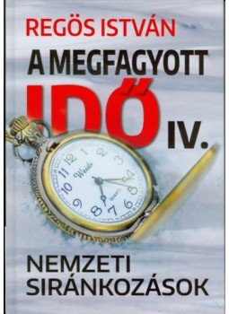 Regös István - A megfagyott idő IV. - Nemzeti siránkozások Regös István - A megfagyott idő IV. - Nemzeti siránkozások, null 2020 antikvár könyv