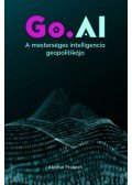 Abishur Prakash - Go.AI: A mesterséges intelligencia geopolitikája
