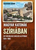 Kolozsvári Sándor - Magyar katonák Szíriában - Egy különleges misszió Aleppóban - 1974-1983