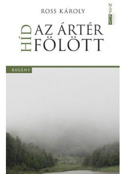 Ross Károly - Híd az ártér fölött Ross Károly - Híd az ártér fölött, Budapest 2020 antikvár könyv