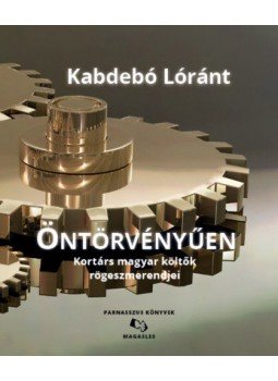 Kabdebó Lóránt - Öntörvényűen - Kortárs magyar költők rögeszmerendjei Kabdebó Lóránt - Öntörvényűen - Kortárs magyar költők rögeszmerendjei, null 2020 antikvár könyv