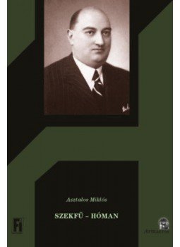 Asztalos Miklós - Szekfű - Hóman Asztalos Miklós - Szekfű - Hóman, Máriabesnyő 2020 antikvár könyv