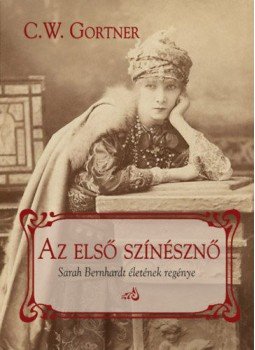 C. W. Gortner - Az első színésznő - Sarah Bernhardt életének regénye, null 2020 antikvár könyv