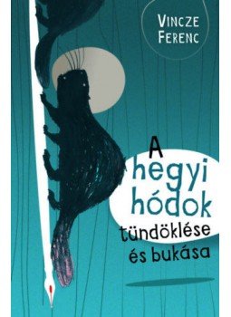 Vincze Ferenc - A hegyi hódok tündöklése és bukása, null 2020 antikvár könyv