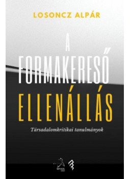 Losoncz Alpár - A formakereső ellenállás - Társadalomkritikai tanulmányok, null 2020 antikvár könyv