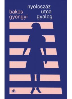 Bakos Gyöngyi - Nyolcszáz utca gyalog Bakos Gyöngyi - Nyolcszáz utca gyalog, Budapest 2020 antikvár könyv