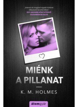 K. M. Holmes - Miénk a pillanat K. M. Holmes - Miénk a pillanat, Budapest 2020 antikvár könyv
