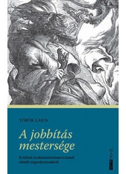 Török Lajos - A jobbítás mestersége - Kritikák irodalomtörténet-írásunk elmúlt negyedszázadáról, null 2020 antikvár könyv