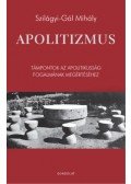 Szilágyi,GÁL MIHÁLY - Apolitizmus - Támpontok az apolitikusság fogalmának megértéséhez