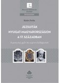 Kádár Zsófia - Jezsuiták Nyugat-Magyarországon a 17. században - A pozsonyi, győri és soproni kollégiumok