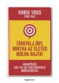 Chris Voss, Tahl Raz - Tárgyalj úgy, mintha az életed múlna rajta!