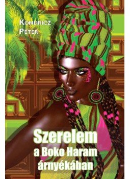 Dr. Kondricz Péter - Szerelem a Boko Haramárnyékában Dr. Kondricz Péter - Szerelem a Boko Haramárnyékában, null 2020 antikvár könyv