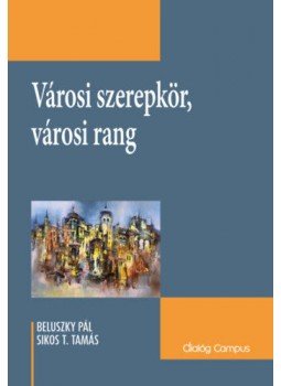 Beluszky Pál, Sikos T. Tamás - Városi szerepkör, városi rang Beluszky Pál, Sikos T. Tamás - Városi szerepkör, városi rang, null 2020 antikvár könyv