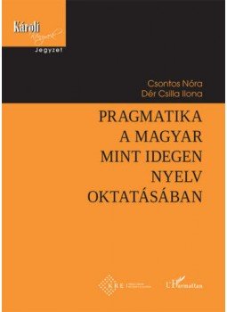 Csontos Nóra, Dér Csilla Ilona - Pragmatika a magyar mint idegen nyelv oktatásában, null 2019 antikvár könyv