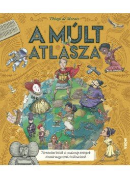 Thiago De Moraes - A múlt atlasza - Történelmi hősök és csodaszép térképek tizenöt nagyszerű civilizációról, null 2020 antikvár könyv