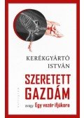 Kerékgyártó István - Szeretett Gazdám - avagy Egy vezér ifjúkora