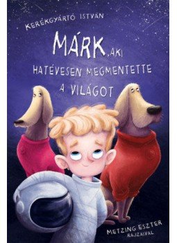 Kerékgyártó István - Márk, aki hatévesen megmentette a világot Kerékgyártó István - Márk, aki hatévesen megmentette a világot, null 2020 antikvár könyv