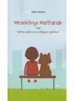Szőcs Ferenc - Mesekönyv Marthanak - avagy Martha, Szalma és a csillagpor applikáció, null 2018 antikvár könyv