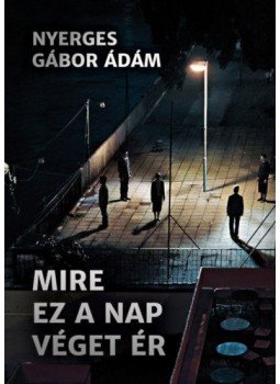 Nyerges Gábor Ádám - Mire ez a nap véget ér Nyerges Gábor Ádám - Mire ez a nap véget ér, null 2020 antikvár könyv