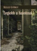 Kellei György - Legjobb a halottnak!