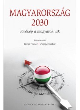 Boros Tamás (szerk.), Filippov Gábor (szerk.) - Magyarország 2030 Boros Tamás (szerk.), Filippov Gábor (szerk.) - Magyarország 2030, Budapest 2020 antikvár könyv