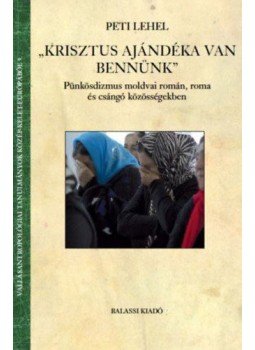 Peti Lehel - "Krisztus ajándéka van bennünk" - Pünkösdizmus moldvai román, roma és csángó közösségekben, null 2020 antikvár könyv