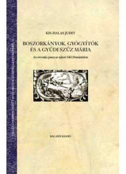Halas Judit - Boszorkányok, gyógyítók és a gyűdi Szűz Mária - Az orvoslás piaca az újkori Dél-Dunántúlon, null 2020 antikvár könyv