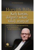 Horváth Béla - Kelj korán, dolgozz sokat, találj aranyat!