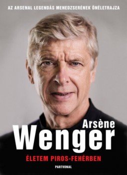 Arsene Wenger - Életem piros-fehérben - Az Arsenal legendás menedzserének önéletrajza, Budapest 2020 antikvár könyv
