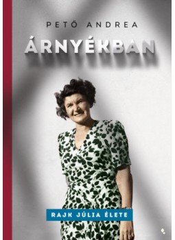 Pető Andrea - Árnyékban - Rajk Júlia élete Pető Andrea - Árnyékban - Rajk Júlia élete, Budapest 2020 antikvár könyv