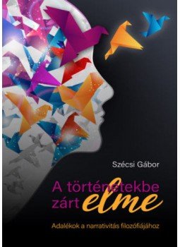 Szécsi Gábor - A történetekbe zárt elme - Adalékok a narrativitás filozófiájához, null 2020 antikvár könyv