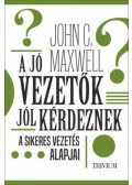 John C. Maxwell  - A jó vezetők jól kérdeznek