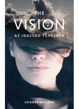 Leidgeb Melinda - The Vision - Az igazság tükrében Leidgeb Melinda - The Vision - Az igazság tükrében, null 2020 antikvár könyv