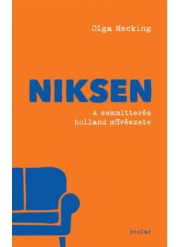 Olga Mecking - Niksen - A semmittevés holland művészete Olga Mecking - Niksen - A semmittevés holland művészete, Budapest 2020 antikvár könyv