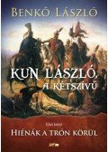 Benkő László - Kun László, a kétszívű - Első kötet - Hiénák a trón körül