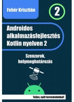Fehér Krisztián - Androidos alkalmazásfejlesztés Kotlin nyelven - 2. rész Fehér Krisztián - Androidos alkalmazásfejlesztés Kotlin nyelven - 2. rész, null 2020 antikvár könyv