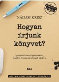 Nádasi Krisz - Hogyanírjunk könyvet? - Gyakorlati kalauz fogalmazáshoz, irodalmi és szakmai szövegek írásához