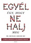 Michael Greger - Egyél úgy, hogy ne halj meg - Áttörés az egészség és a súlycsökkentés területén