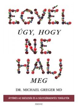 Michael Greger - Egyél úgy, hogy ne halj meg - Áttörés az egészség és a súlycsökkentés területén, null 2020 antikvár könyv