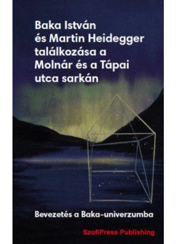  - Baka István és Martin Heidegger találkozása a Molnár és a Tápai utca sarkán - Bevezetés a Baka-univerzumba, null 2020 antikvár könyv