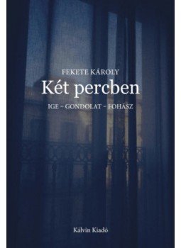 Fekete Károly - Két percben - Ige - gondolat - fohász Fekete Károly - Két percben - Ige - gondolat - fohász, Budapest 2020 antikvár könyv